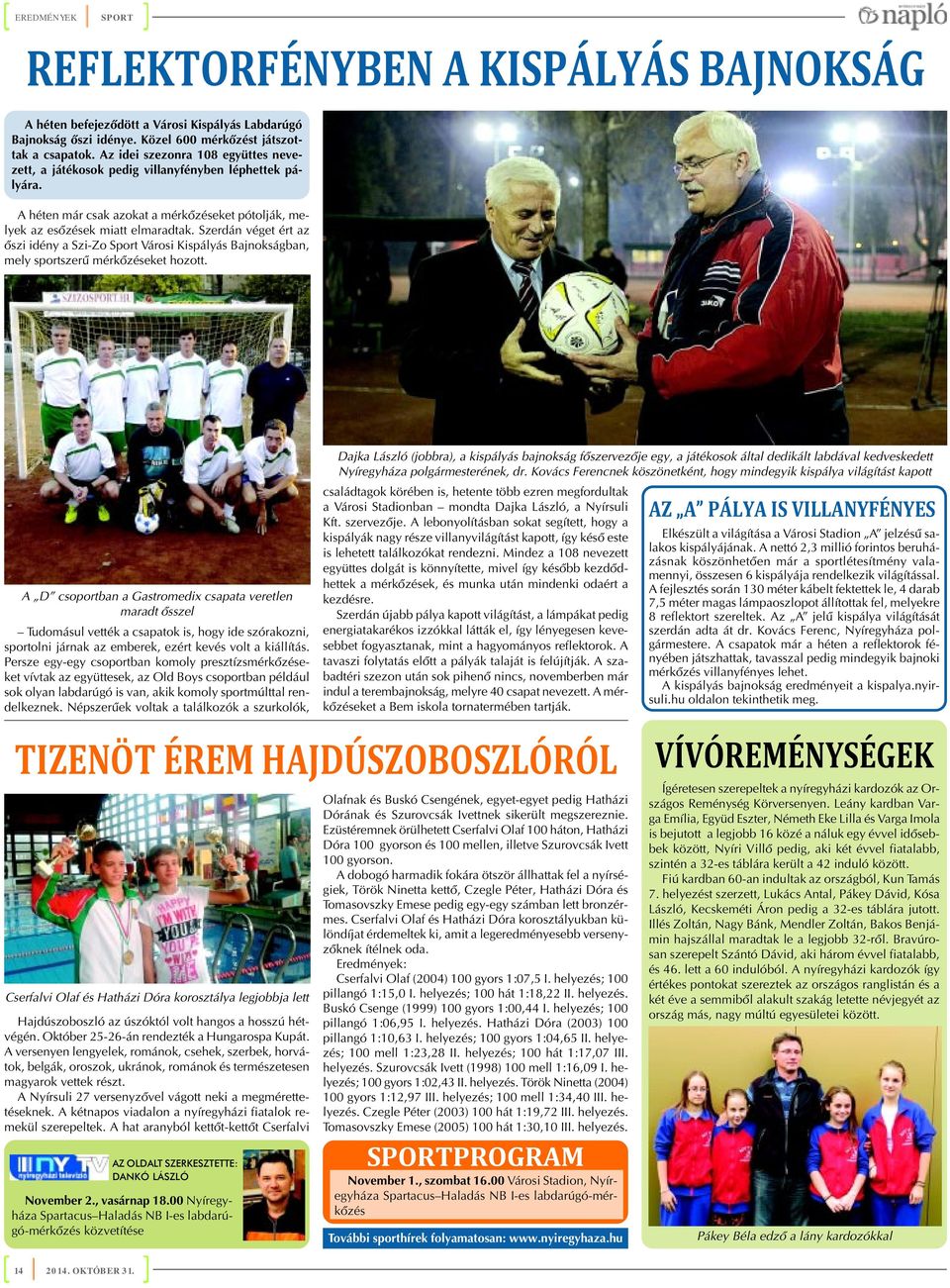 Szerdán véget ért az õszi idény a Szi-Zo Sport Városi Kispályás Bajnokságban, mely sportszerû mérkõzéseket hozott.