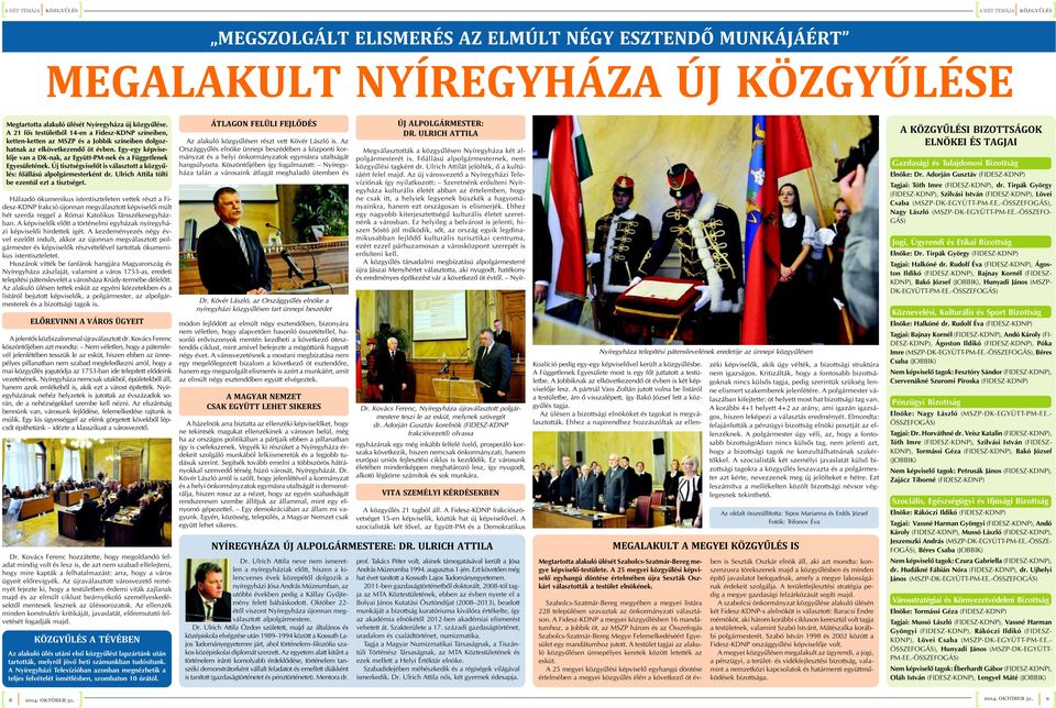 Egy-egy képviselõje van a DK-nak, az Együtt-PM-nek és a Függetlenek Egyesületének. Új tisztségviselõt is választott a közgyûlés: fõállású alpolgármesterként dr.