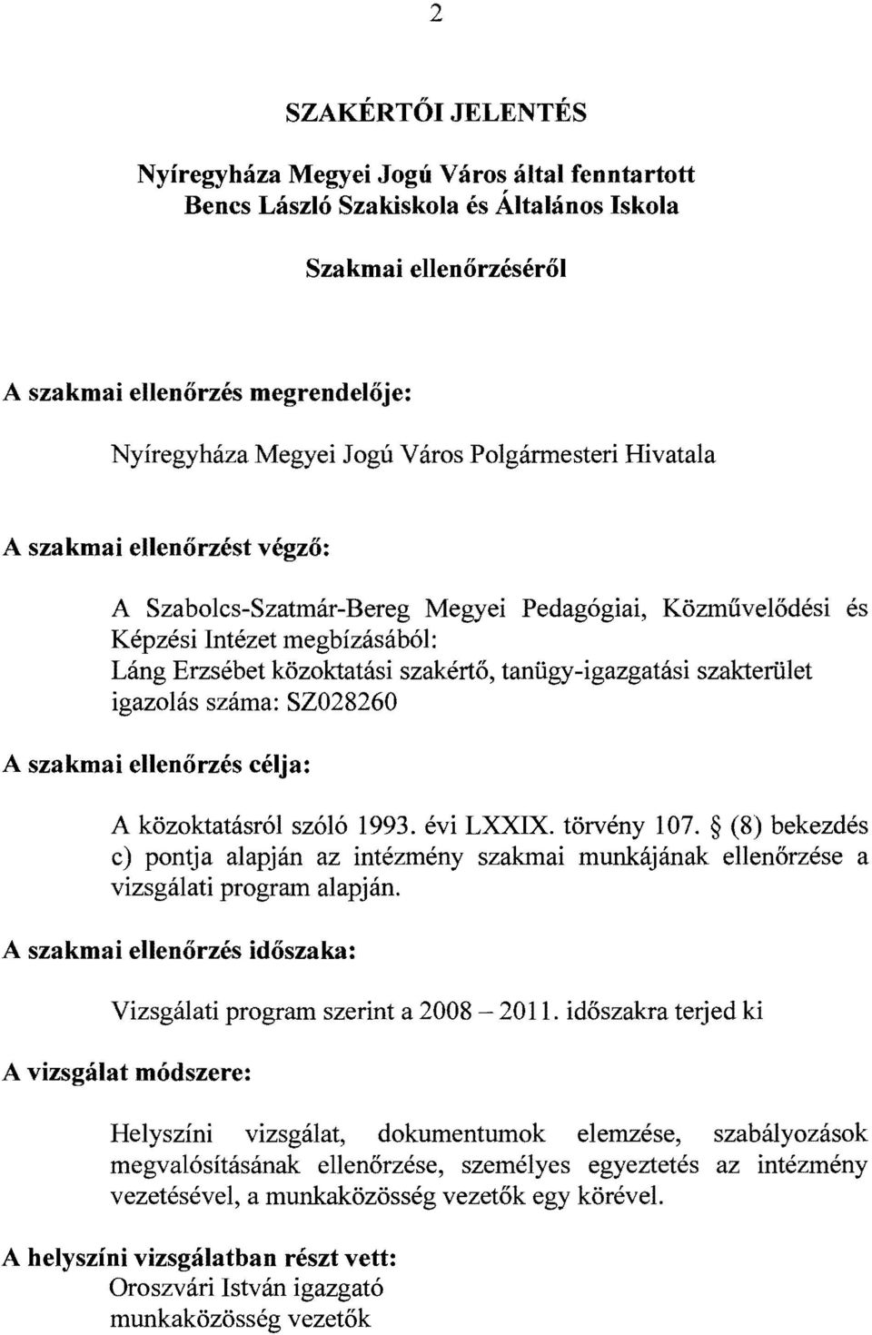 szakterület igazolás száma: SZ028260 és A szakmai ellenőrzés célja: A közoktatásról szóló 1993. évi LXXIX. törvény 107.