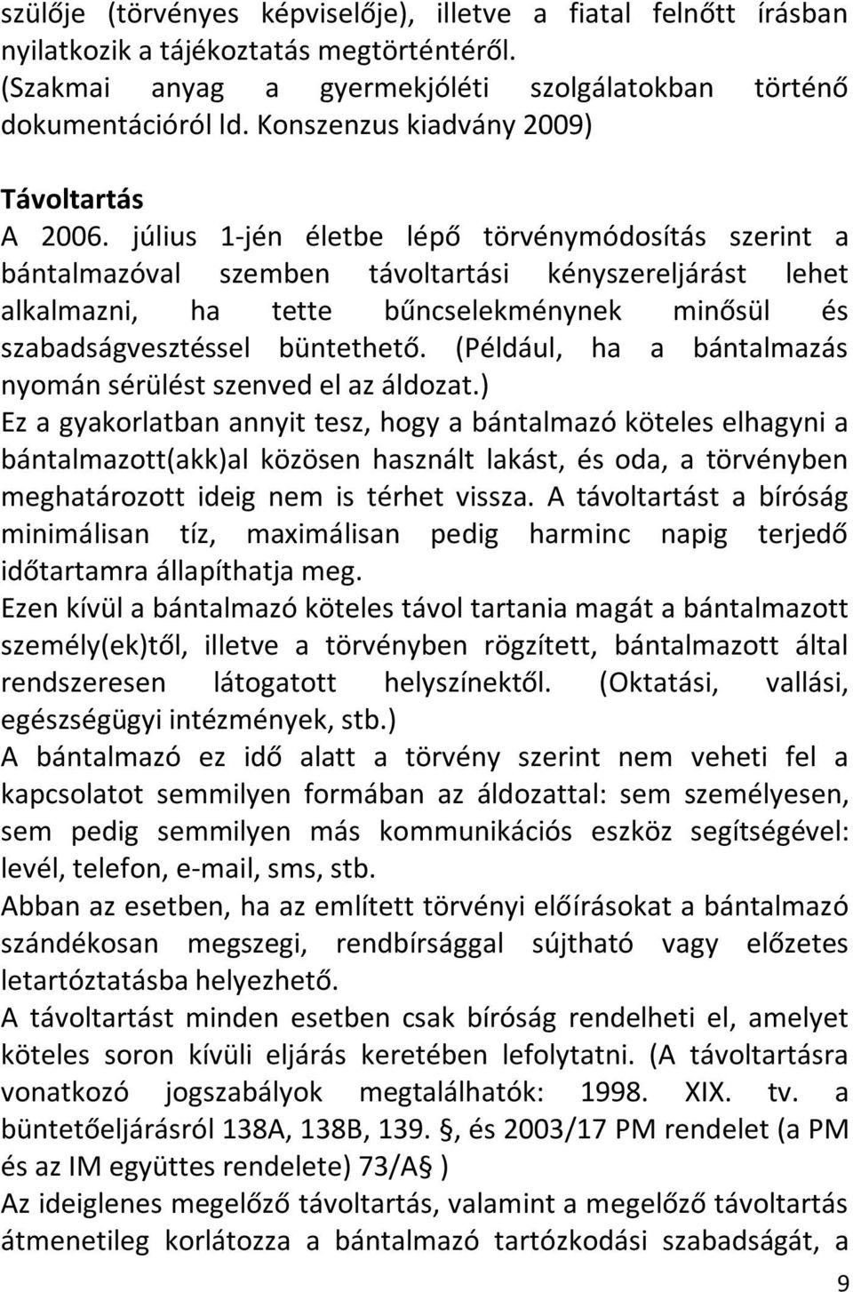 július 1-jén életbe lépő törvénymódosítás szerint a bántalmazóval szemben távoltartási kényszereljárást lehet alkalmazni, ha tette bűncselekménynek minősül és szabadságvesztéssel büntethető.