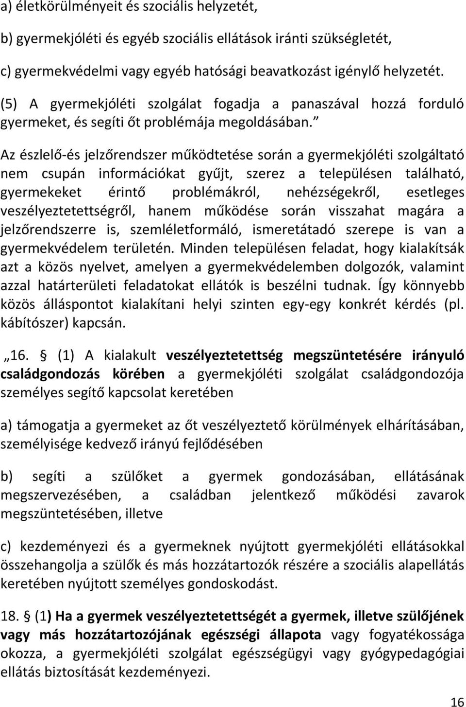 Az észlelő-és jelzőrendszer működtetése során a gyermekjóléti szolgáltató nem csupán információkat gyűjt, szerez a településen található, gyermekeket érintő problémákról, nehézségekről, esetleges