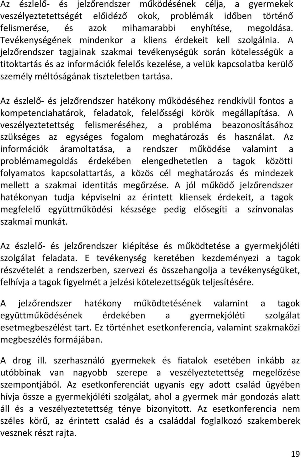 A jelzőrendszer tagjainak szakmai tevékenységük során kötelességük a titoktartás és az információk felelős kezelése, a velük kapcsolatba kerülő személy méltóságának tiszteletben tartása.