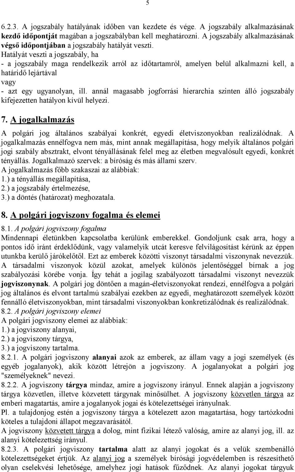 Hatá lyá t veszti a jogszabá ly, ha - a jogszabá ly maga rendelkezik arró l az időtartamró l, amelyen belü l alkalmazni kell, a hatá ridő lejá rtá val vagy - azt egy ugyanolyan, ill.