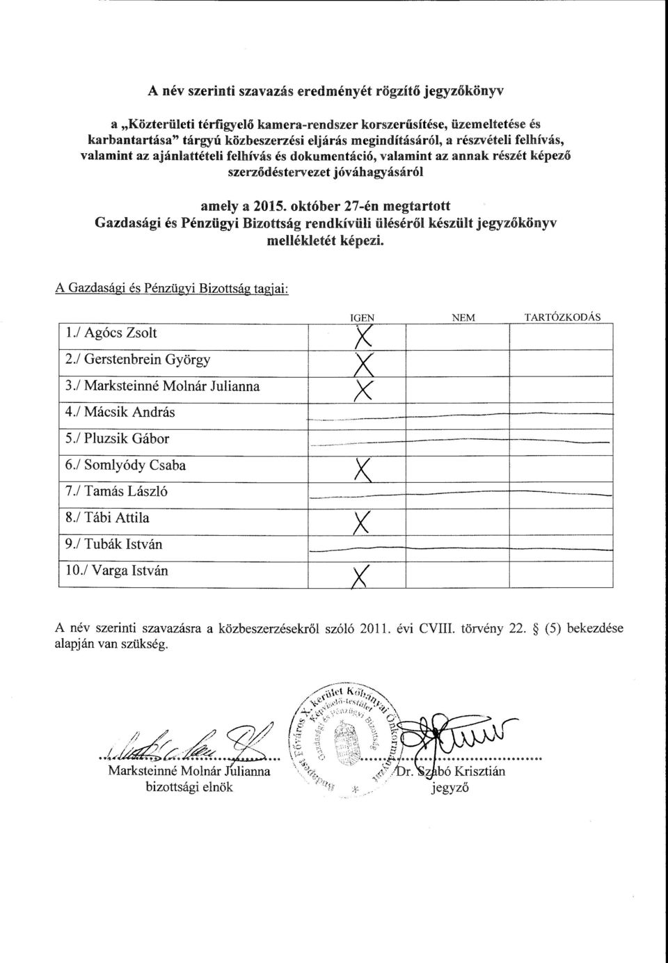 október 27-én megtartott Gazdasági és Pénzügyi Bizottság rendkivüli üléséről készült jegyzőkönyv mellékletét képezi. A Gazdasági és Pénzügyi Bizottság tagjai: 1./ Agócs Zsolt l! x l!
