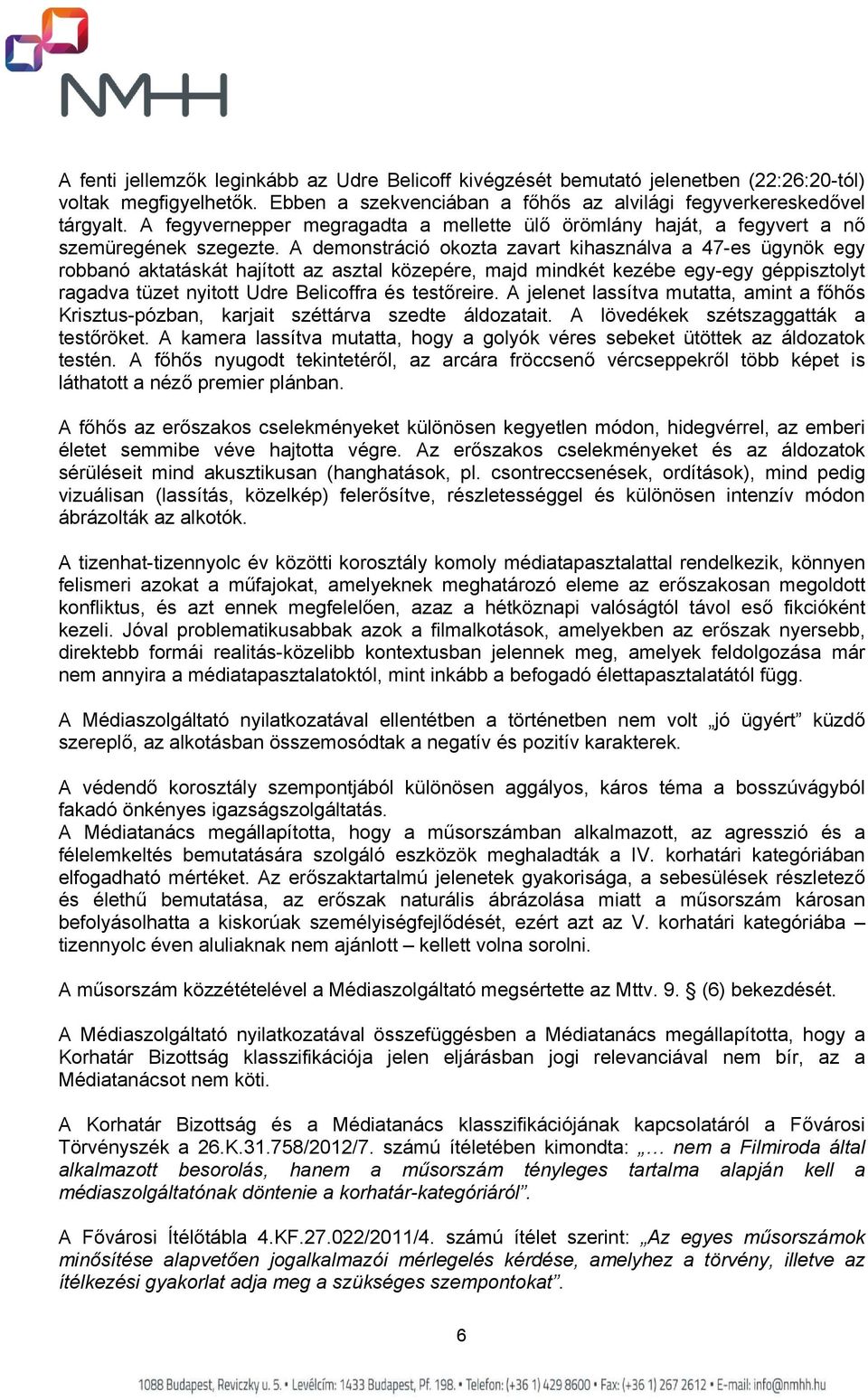 A demonstráció okozta zavart kihasználva a 47-es ügynök egy robbanó aktatáskát hajított az asztal közepére, majd mindkét kezébe egy-egy géppisztolyt ragadva tüzet nyitott Udre Belicoffra és