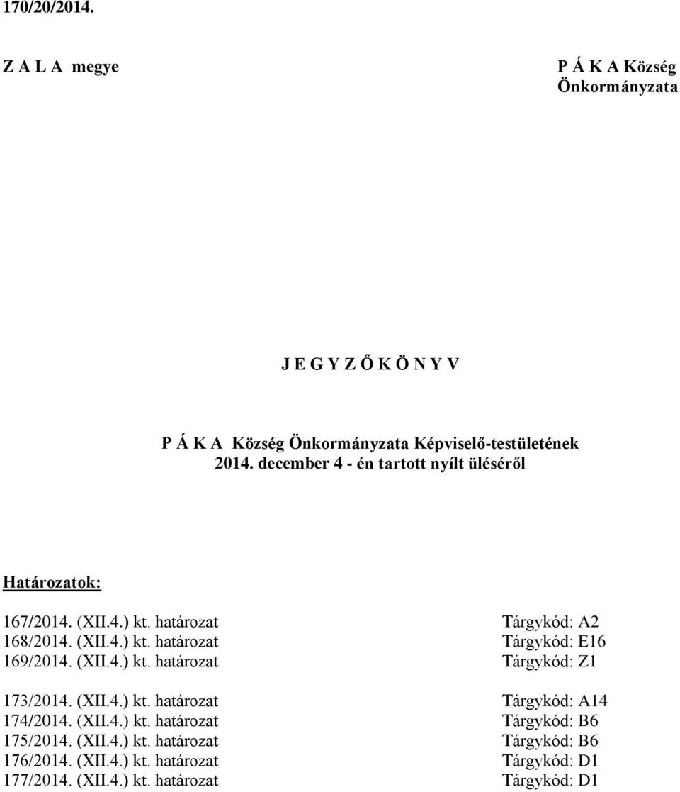 (XII.4.) kt. határozat Tárgykód: Z1 173/2014. (XII.4.) kt. határozat Tárgykód: A14 174/2014. (XII.4.) kt. határozat Tárgykód: B6 175/2014.