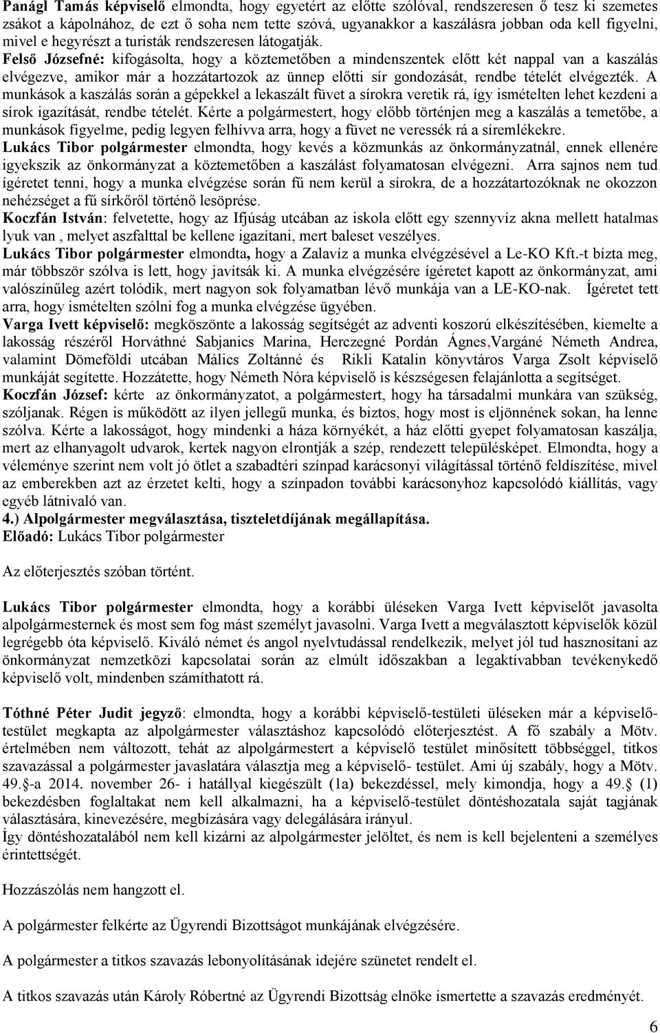 Felső Józsefné: kifogásolta, hogy a köztemetőben a mindenszentek előtt két nappal van a kaszálás elvégezve, amikor már a hozzátartozok az ünnep előtti sír gondozását, rendbe tételét elvégezték.