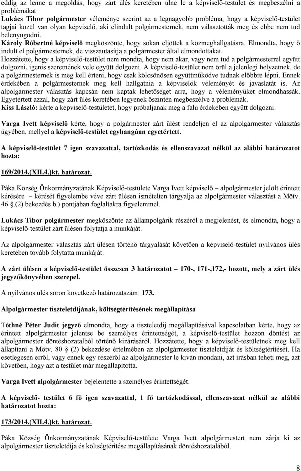 belenyugodni. Károly Róbertné képviselő megköszönte, hogy sokan eljöttek a közmeghallgatásra. Elmondta, hogy ő indult el polgármesternek, de visszautasítja a polgármester által elmondottakat.