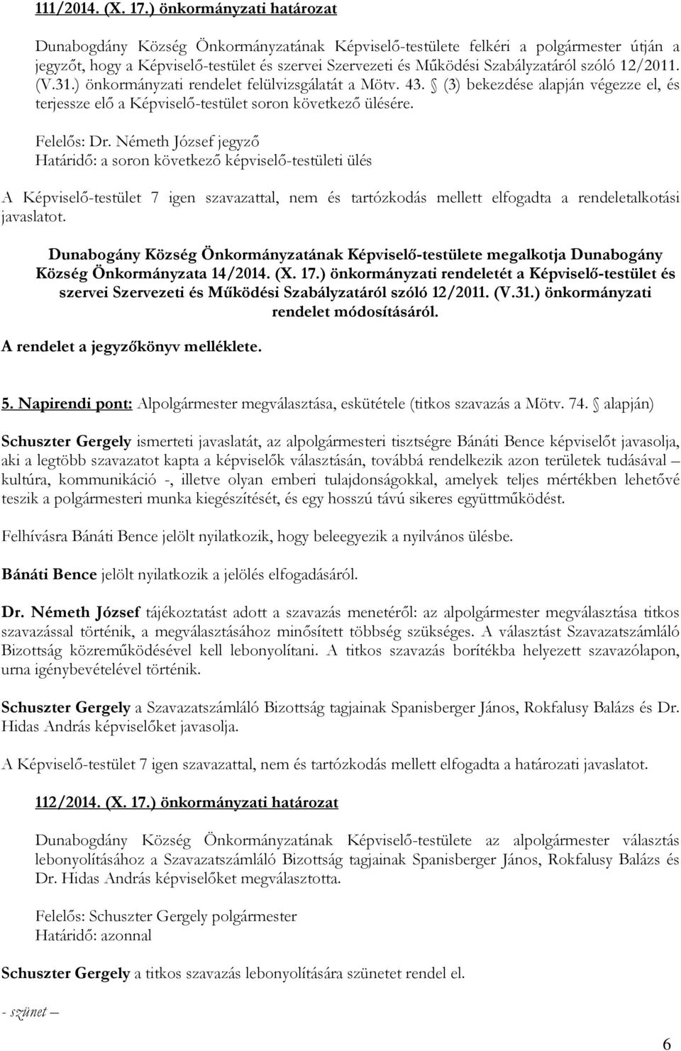 szóló 12/2011. (V.31.) önkormányzati rendelet felülvizsgálatát a Mötv. 43. (3) bekezdése alapján végezze el, és terjessze elő a Képviselő-testület soron következő ülésére. Felelős: Dr.