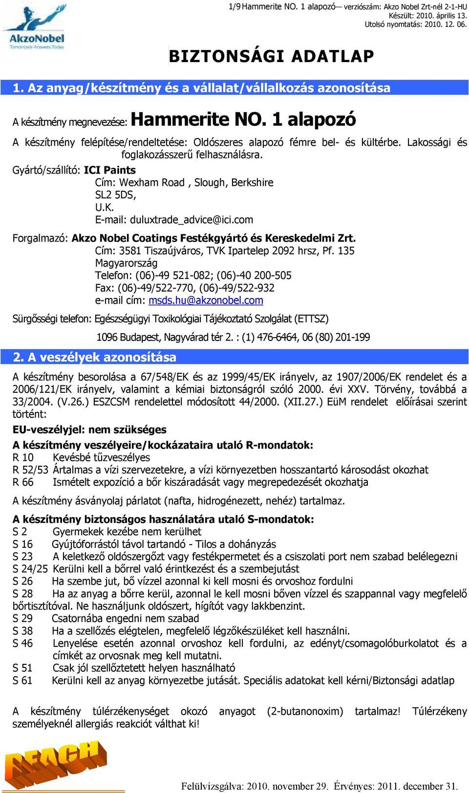 Lakossági és foglakozásszerű felhasználásra. Gyártó/szállító: ICI Paints Cím: Wexham Road, Slough, Berkshire SL2 5DS, U.K. E-mail: duluxtrade_advice@ici.