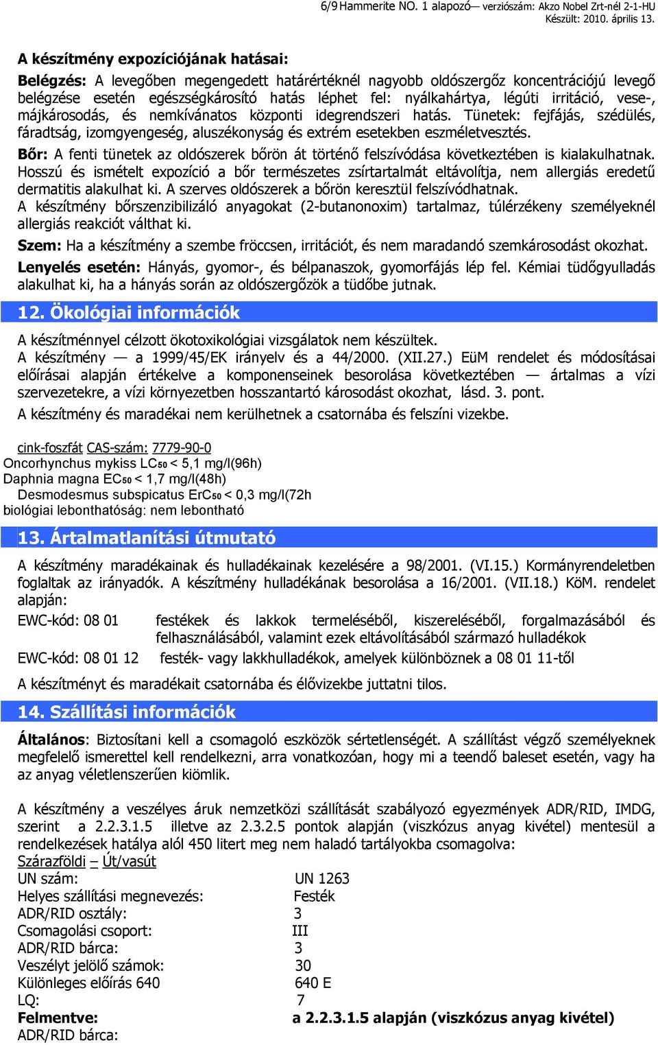 egészségkárosító hatás léphet fel: nyálkahártya, légúti irritáció, vese-, májkárosodás, és nemkívánatos központi idegrendszeri hatás.