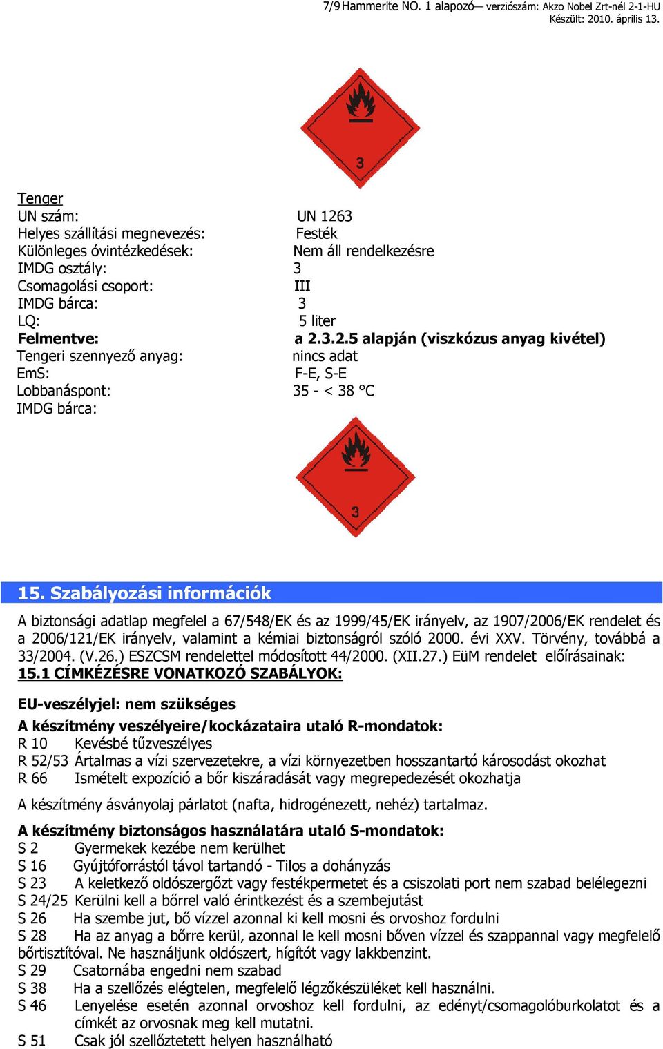 IMDG bárca: 3 LQ: 5 liter Felmentve: a 2.3.2.5 alapján (viszkózus anyag kivétel) Tengeri szennyező anyag: nincs adat EmS: F-E, S-E Lobbanáspont: 35 - < 38 C IMDG bárca: 15.