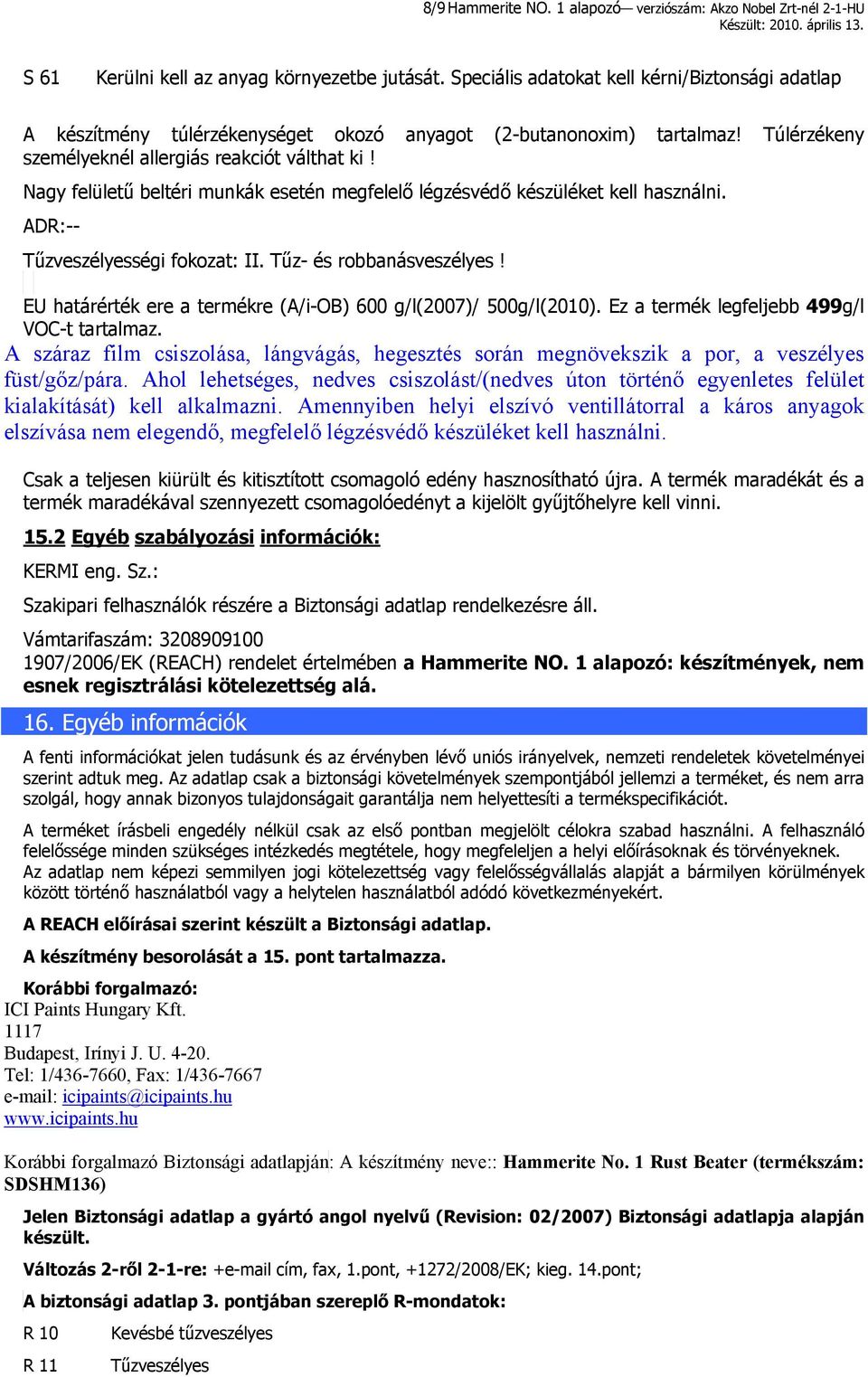 Nagy felületű beltéri munkák esetén megfelelő légzésvédő készüléket kell használni. ADR:-- Tűzveszélyességi fokozat: II. Tűz- és robbanásveszélyes!