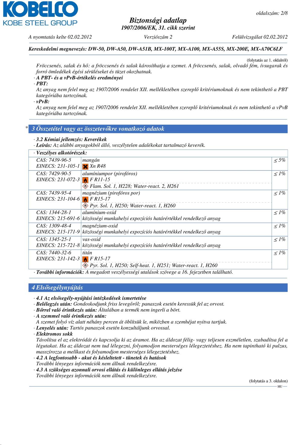 mellékletében szereplő kritériumoknak és nem tekinthető a PBT kategóriába tartozónak. vpvb: Az anyag nem felel meg az 1907/2006 rendelet XII.