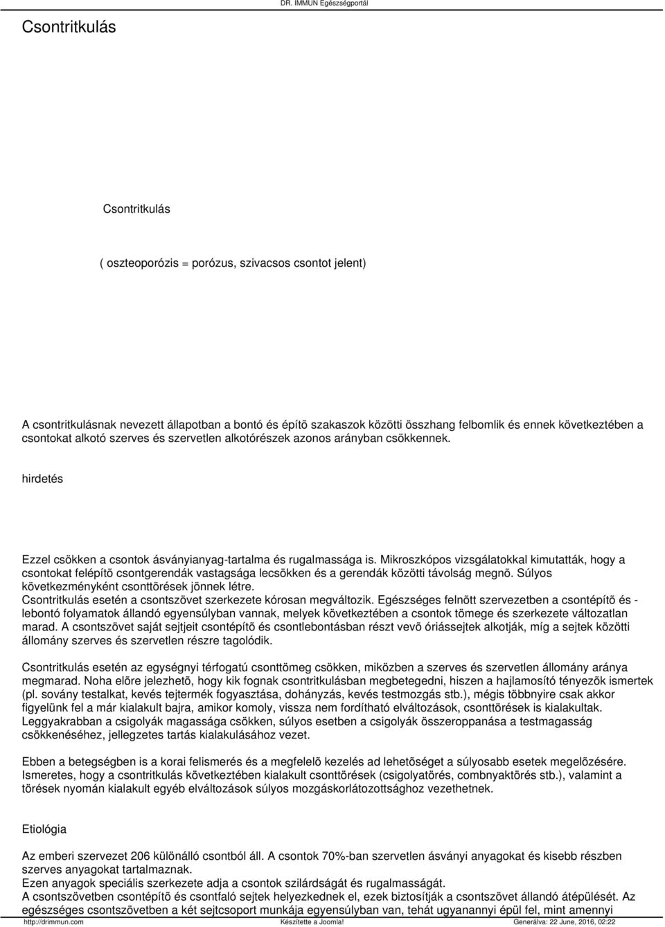 Mikroszkópos vizsgálatokkal kimutatták, hogy a csontokat felépítõ csontgerendák vastagsága lecsökken és a gerendák közötti távolság megnõ. Súlyos következményként csonttörések jönnek létre.