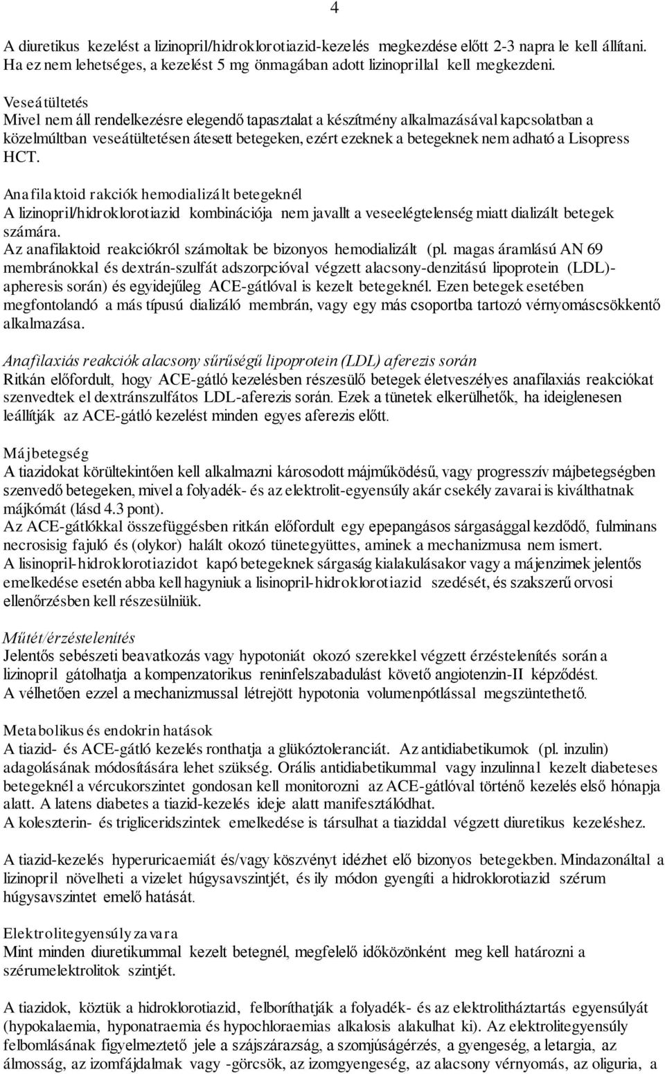 Lisopress HCT. 4 Anafilaktoid rakciók hemodializált betegeknél A lizinopril/hidroklorotiazid kombinációja nem javallt a veseelégtelenség miatt dializált betegek számára.