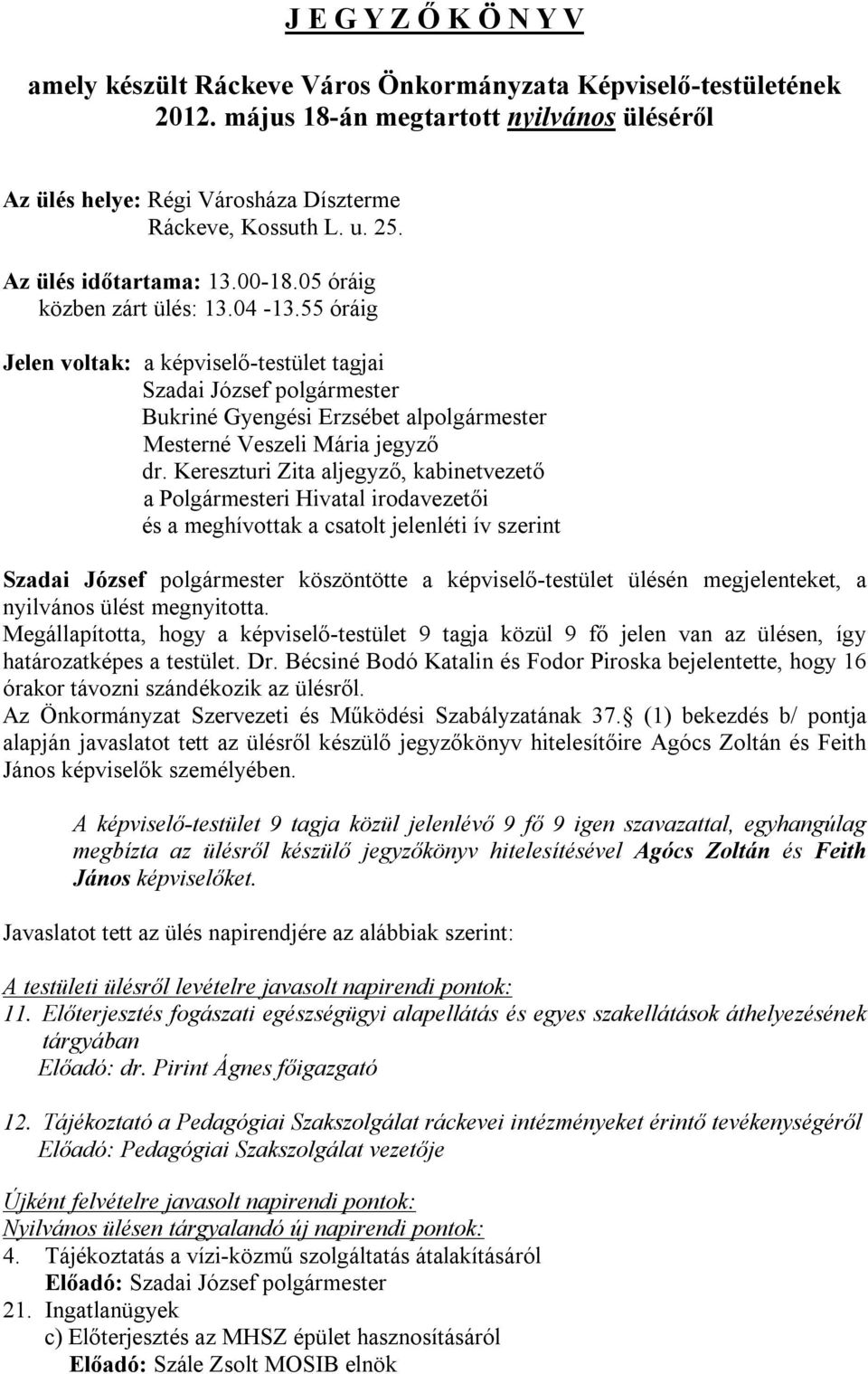 Kereszturi Zita aljegyző, kabinetvezető a Polgármesteri Hivatal irodavezetői és a meghívottak a csatolt jelenléti ív szerint Szadai József polgármester köszöntötte a képviselő-testület ülésén