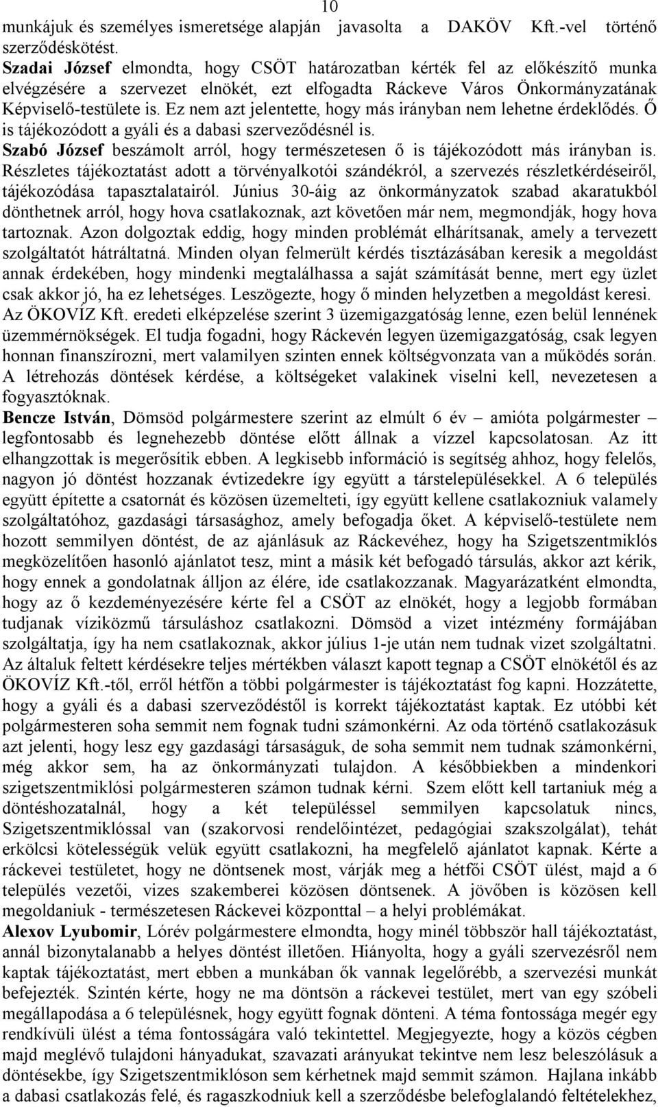 Ez nem azt jelentette, hogy más irányban nem lehetne érdeklődés. Ő is tájékozódott a gyáli és a dabasi szerveződésnél is.