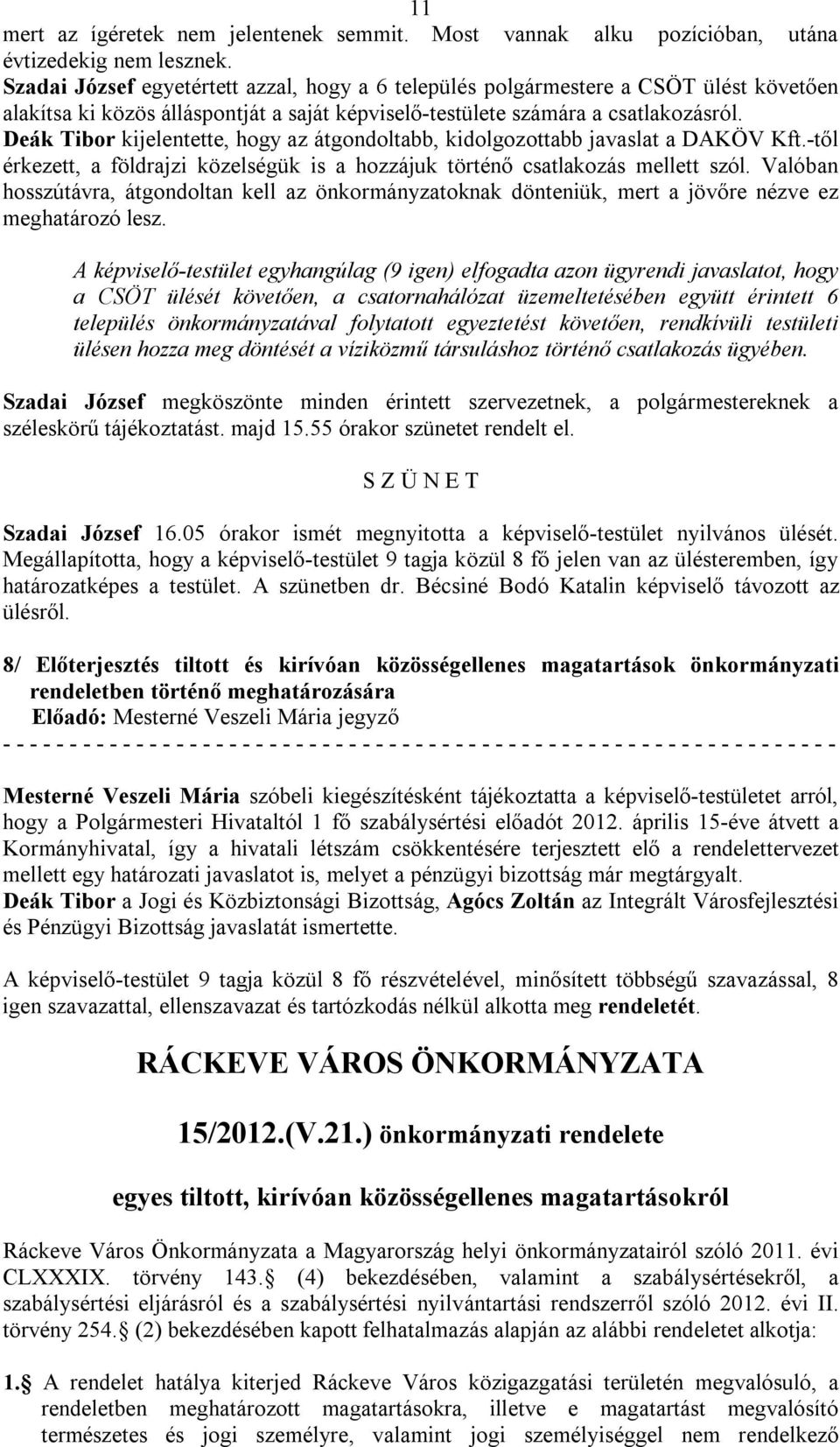 Deák Tibor kijelentette, hogy az átgondoltabb, kidolgozottabb javaslat a DAKÖV Kft.-től érkezett, a földrajzi közelségük is a hozzájuk történő csatlakozás mellett szól.