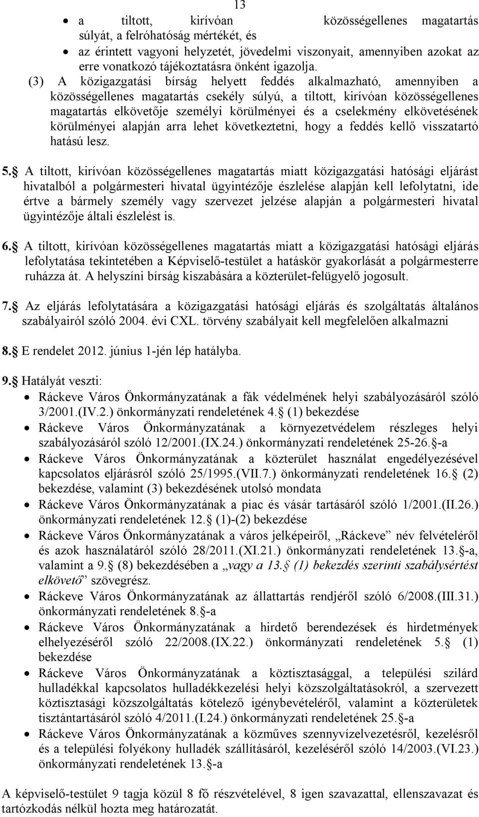 (3) A közigazgatási bírság helyett feddés alkalmazható, amennyiben a közösségellenes magatartás csekély súlyú, a tiltott, kirívóan közösségellenes magatartás elkövetője személyi körülményei és a