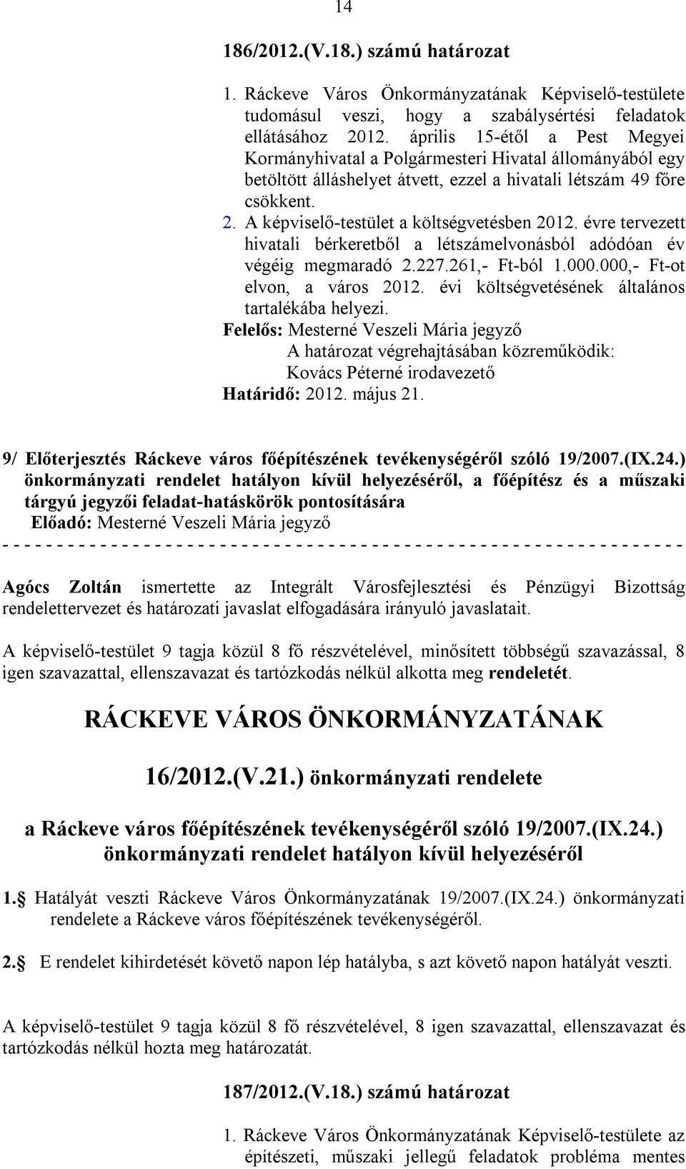 A képviselő-testület a költségvetésben 2012. évre tervezett hivatali bérkeretből a létszámelvonásból adódóan év végéig megmaradó 2.227.261,- Ft-ból 1.000.000,- Ft-ot elvon, a város 2012.