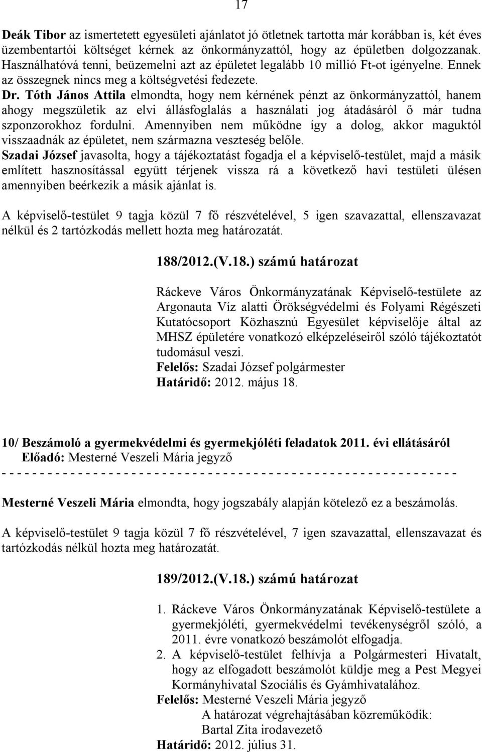 Tóth János Attila elmondta, hogy nem kérnének pénzt az önkormányzattól, hanem ahogy megszületik az elvi állásfoglalás a használati jog átadásáról ő már tudna szponzorokhoz fordulni.