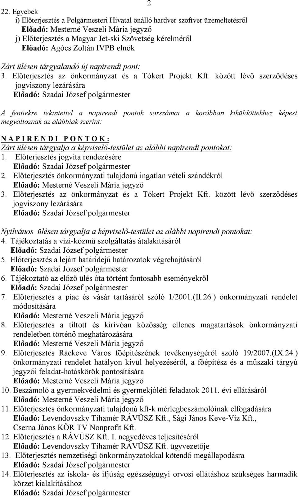 között lévő szerződéses jogviszony lezárására A fentiekre tekintettel a napirendi pontok sorszámai a korábban kiküldöttekhez képest megváltoznak az alábbiak szerint: N A P I R E N D I P O N T O K :