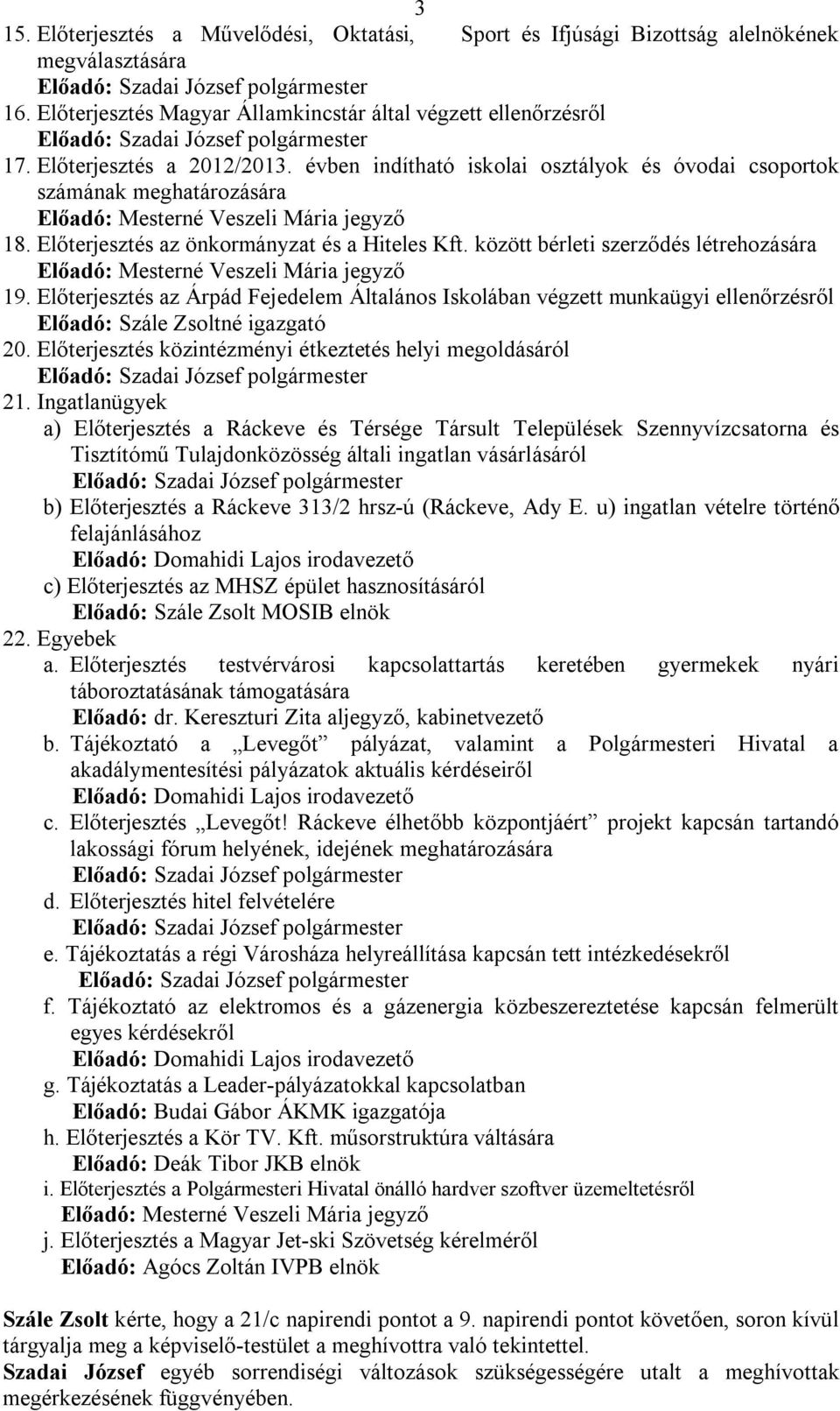 Előterjesztés az Árpád Fejedelem Általános Iskolában végzett munkaügyi ellenőrzésről Előadó: Szále Zsoltné igazgató 20. Előterjesztés közintézményi étkeztetés helyi megoldásáról 21.