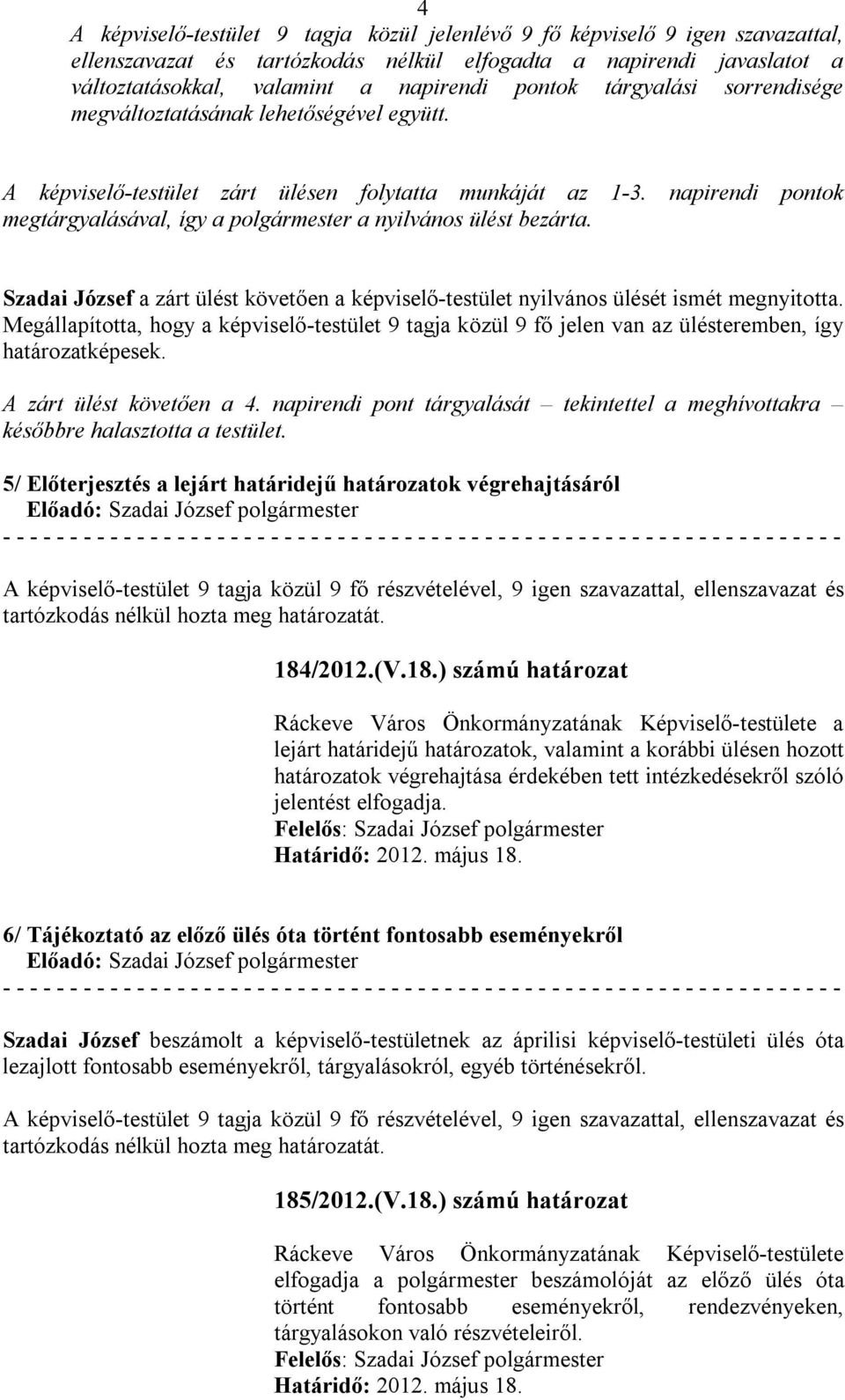 napirendi pontok megtárgyalásával, így a polgármester a nyilvános ülést bezárta. Szadai József a zárt ülést követően a képviselő-testület nyilvános ülését ismét megnyitotta.