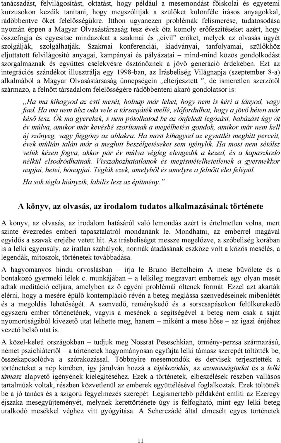 Itthon ugyanezen problémák felismerése, tudatosodása nyomán éppen a Magyar Olvasástársaság tesz évek óta komoly erőfeszítéseket azért, hogy összefogja és egyesítse mindazokat a szakmai és civil