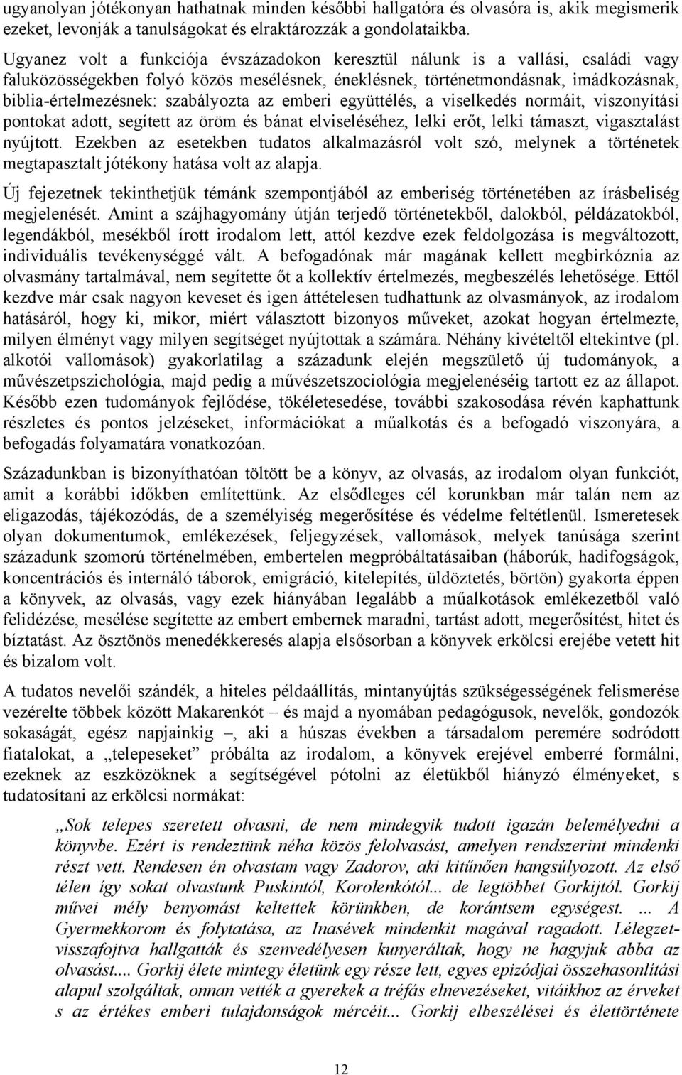 szabályozta az emberi együttélés, a viselkedés normáit, viszonyítási pontokat adott, segített az öröm és bánat elviseléséhez, lelki erőt, lelki támaszt, vigasztalást nyújtott.