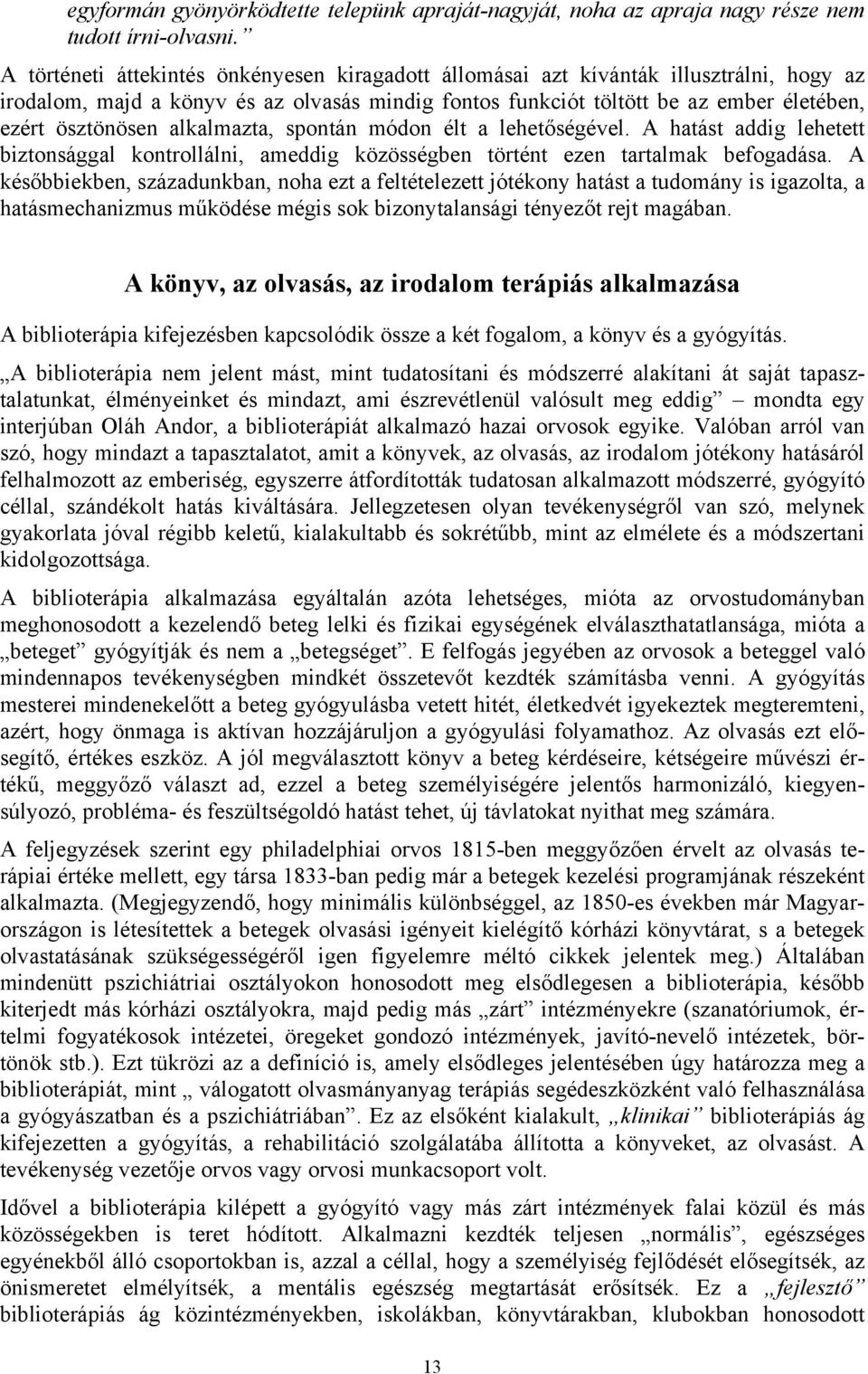 alkalmazta, spontán módon élt a lehetőségével. A hatást addig lehetett biztonsággal kontrollálni, ameddig közösségben történt ezen tartalmak befogadása.