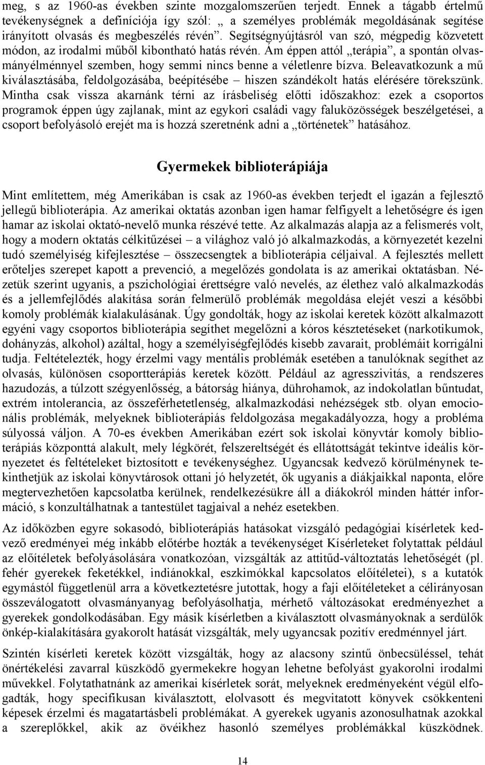 Segítségnyújtásról van szó, mégpedig közvetett módon, az irodalmi műből kibontható hatás révén. Ám éppen attól terápia, a spontán olvasmányélménnyel szemben, hogy semmi nincs benne a véletlenre bízva.