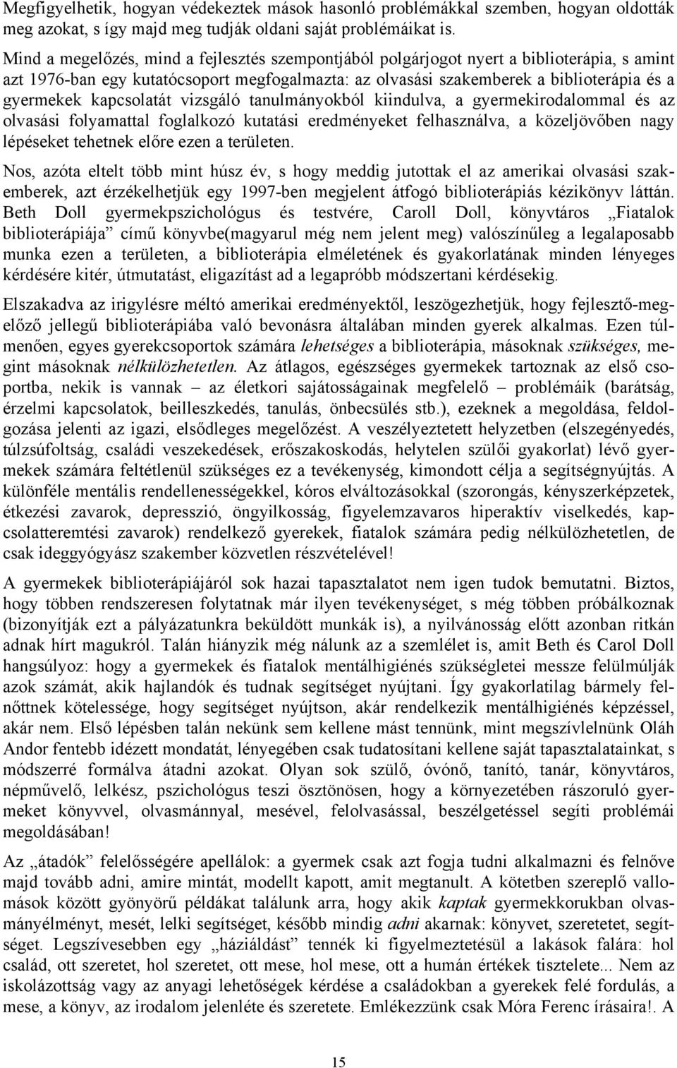 kapcsolatát vizsgáló tanulmányokból kiindulva, a gyermekirodalommal és az olvasási folyamattal foglalkozó kutatási eredményeket felhasználva, a közeljövőben nagy lépéseket tehetnek előre ezen a