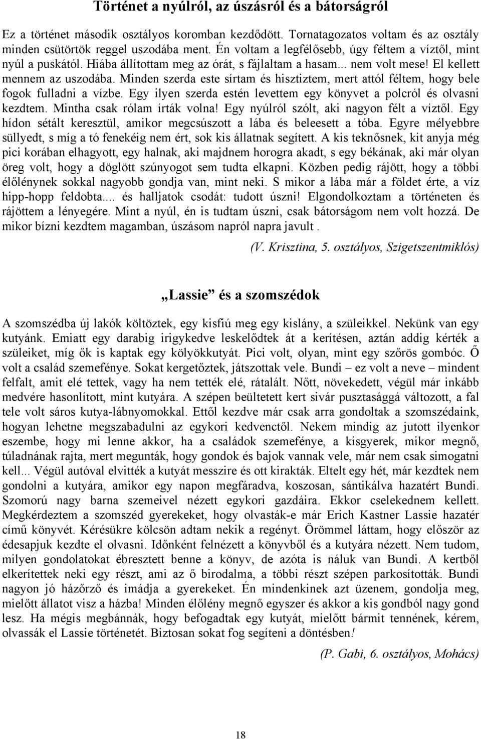 Minden szerda este sírtam és hisztiztem, mert attól féltem, hogy bele fogok fulladni a vízbe. Egy ilyen szerda estén levettem egy könyvet a polcról és olvasni kezdtem. Mintha csak rólam írták volna!