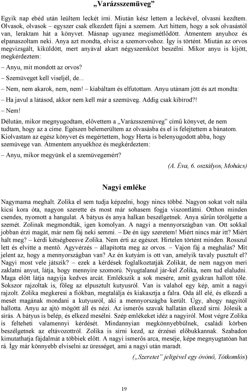 Miután az orvos megvizsgált, kiküldött, mert anyával akart négyszemközt beszélni. Mikor anyu is kijött, megkérdeztem: Anyu, mit mondott az orvos? Szemüveget kell viseljél, de.