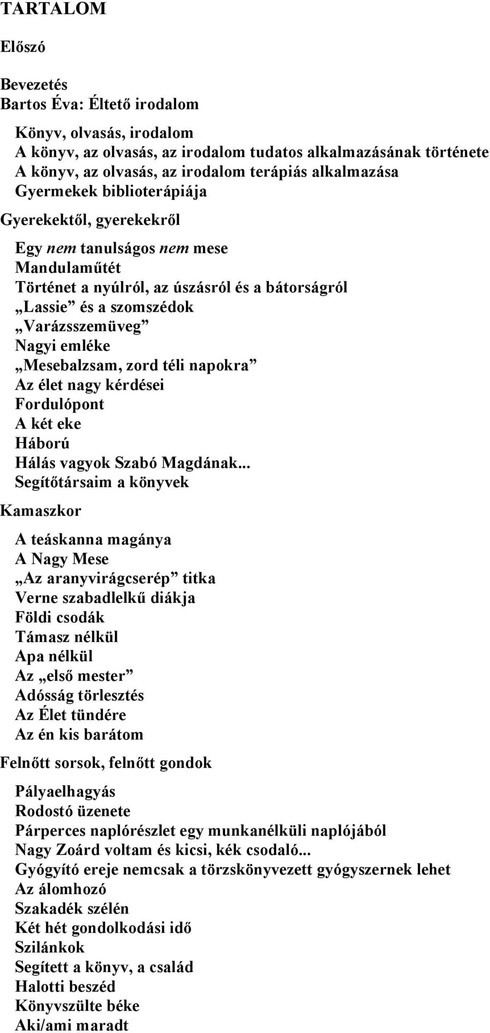 Mesebalzsam, zord téli napokra Az élet nagy kérdései Fordulópont A két eke Háború Hálás vagyok Szabó Magdának.