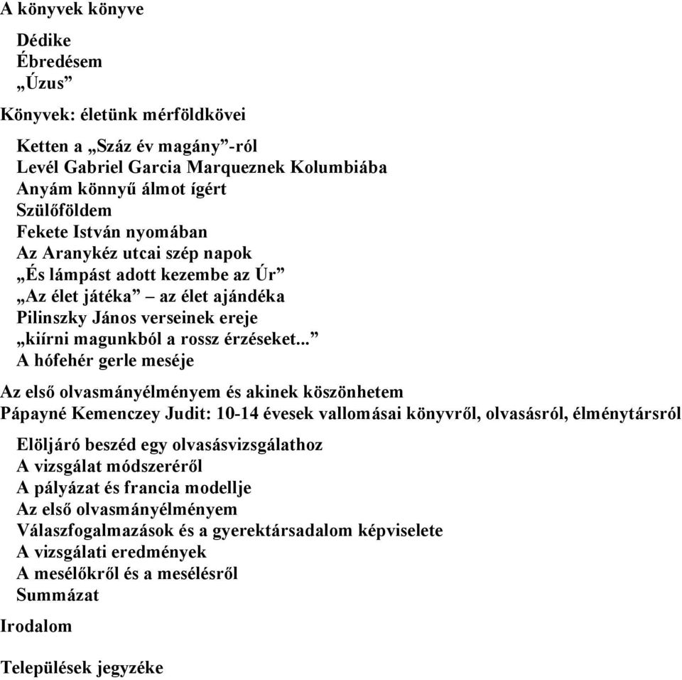 .. A hófehér gerle meséje Az első olvasmányélményem és akinek köszönhetem Pápayné Kemenczey Judit: 10-14 évesek vallomásai könyvről, olvasásról, élménytársról Elöljáró beszéd egy