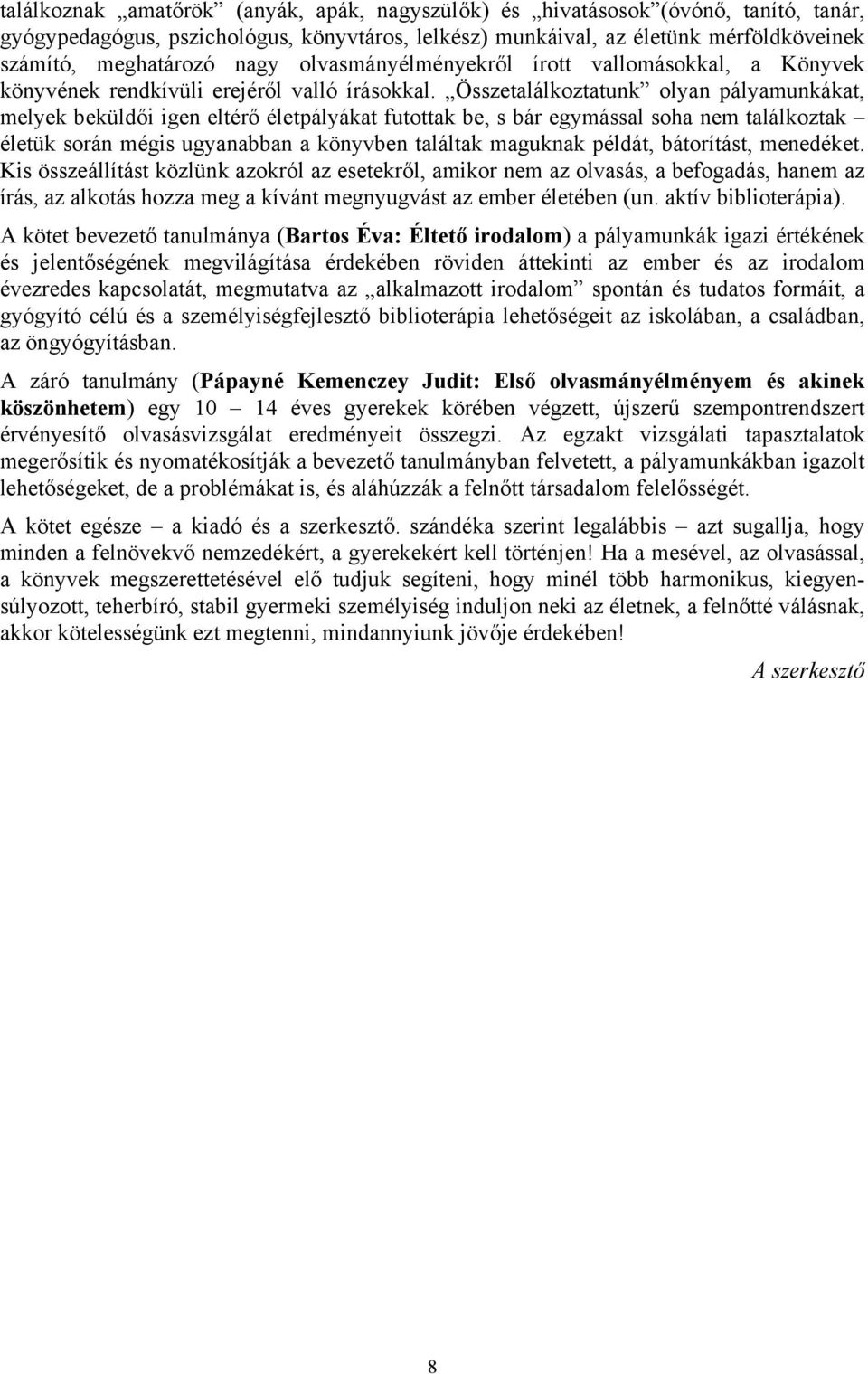 Összetalálkoztatunk olyan pályamunkákat, melyek beküldői igen eltérő életpályákat futottak be, s bár egymással soha nem találkoztak életük során mégis ugyanabban a könyvben találtak maguknak példát,