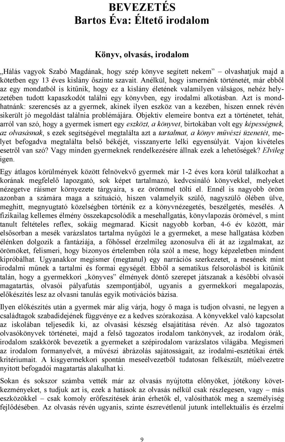 alkotásban. Azt is mondhatnánk: szerencsés az a gyermek, akinek ilyen eszköz van a kezében, hiszen ennek révén sikerült jó megoldást találnia problémájára.