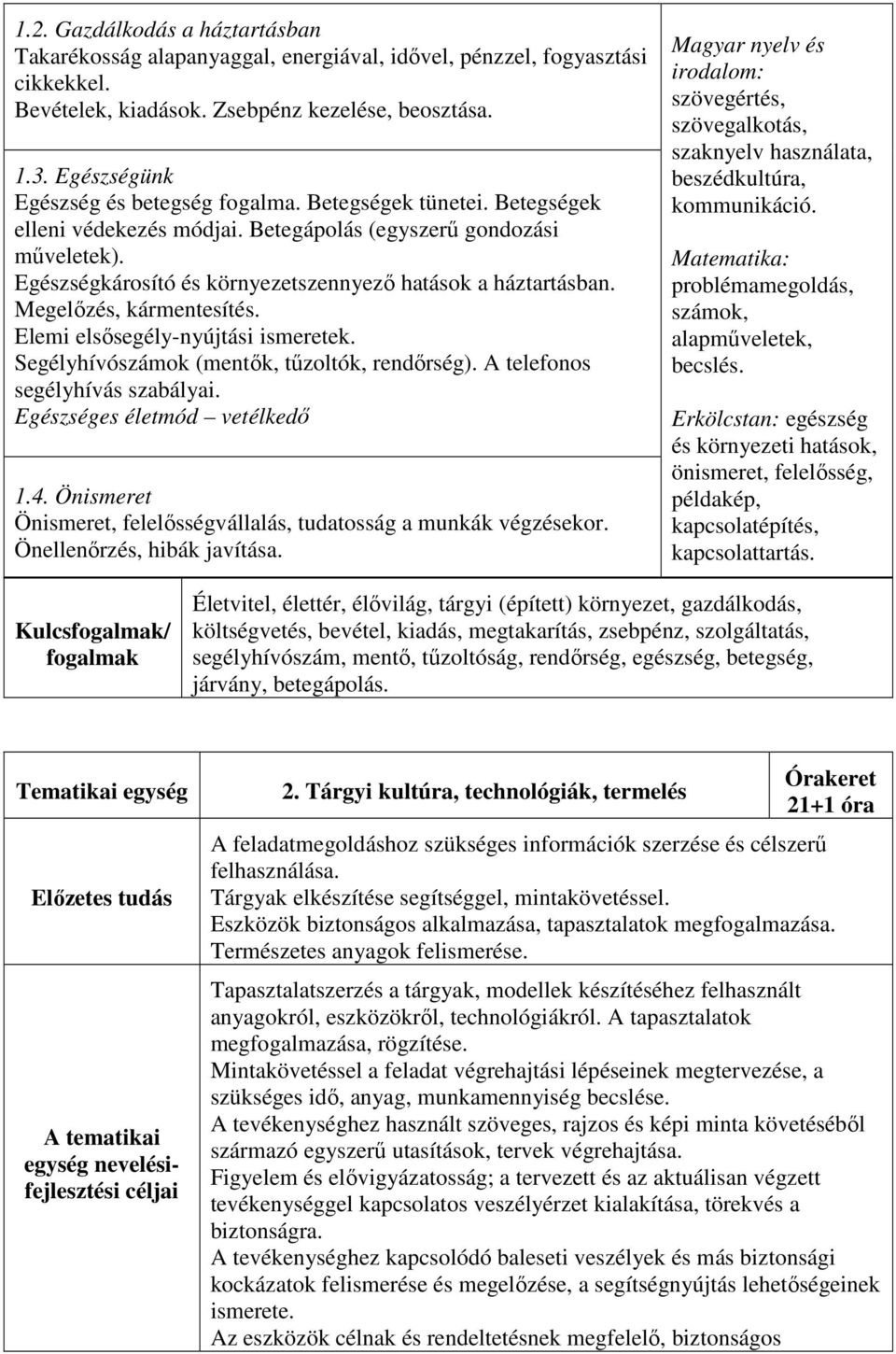 Egészségkárosító és környezetszennyező hatások a háztartásban. Megelőzés, kármentesítés. Elemi elsősegély-nyújtási ismeretek. Segélyhívószámok (mentők, tűzoltók, rendőrség).