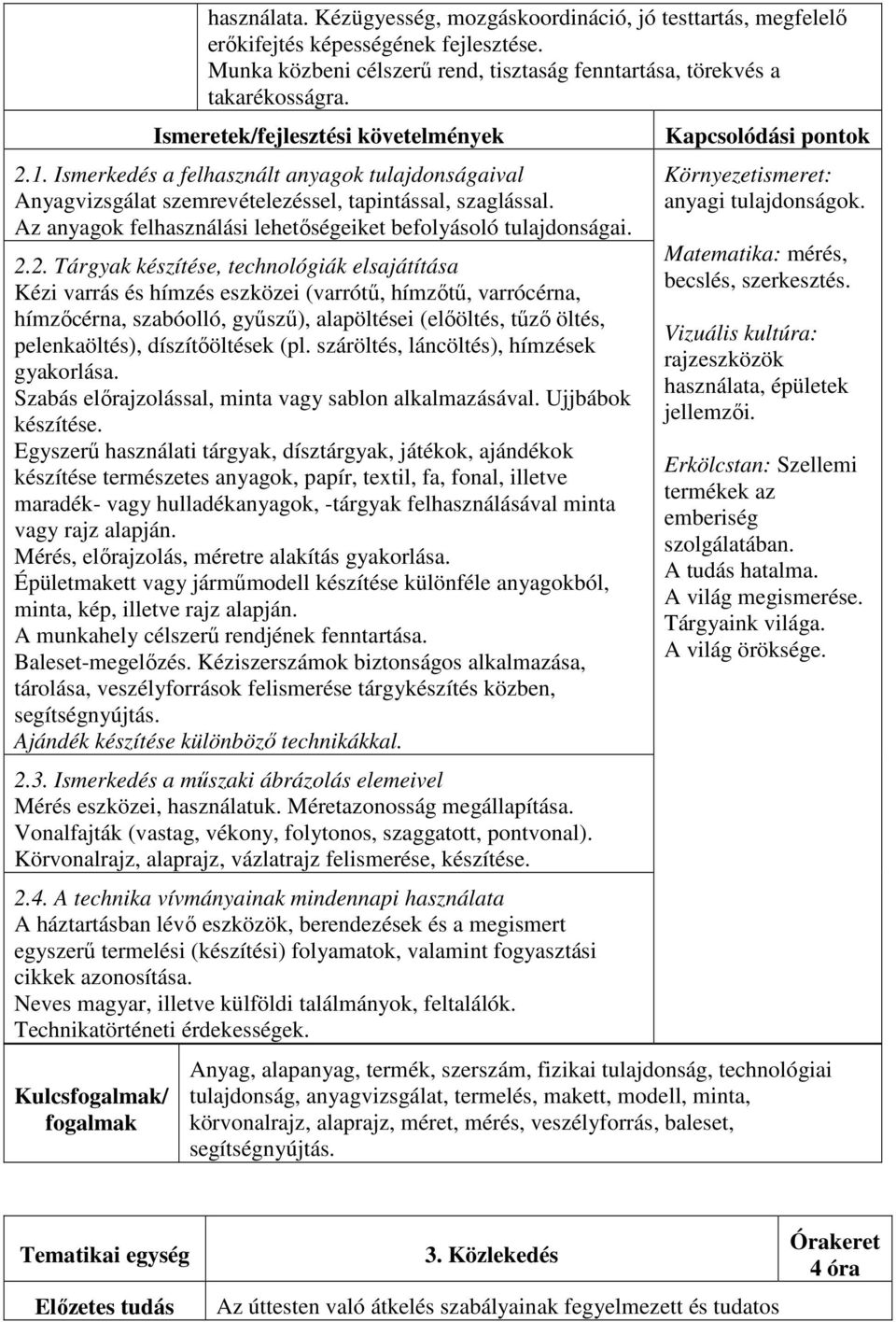 2. Tárgyak készítése, technológiák elsajátítása Kézi varrás és hímzés eszközei (varrótű, hímzőtű, varrócérna, hímzőcérna, szabóolló, gyűszű), alapöltései (előöltés, tűző öltés, pelenkaöltés),