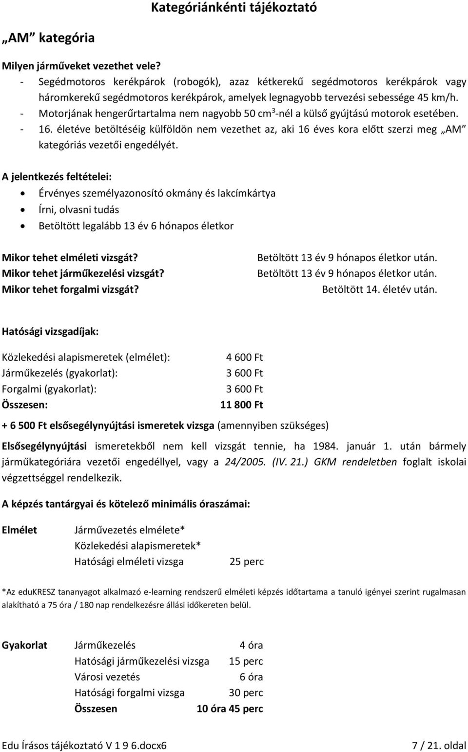 - Motorjának hengerűrtartalma nem nagyobb 50 cm 3 -nél a külső gyújtású motorok esetében. - 16.