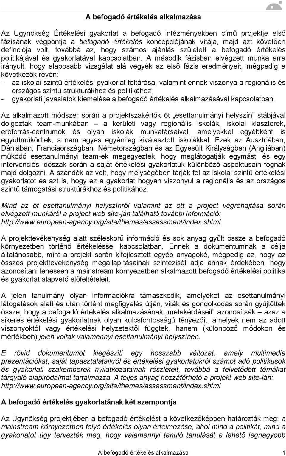 A második fázisban elvégzett munka arra irányult, hogy alaposabb vizsgálat alá vegyék az első fázis eredményeit, mégpedig a következők révén: - az iskolai szintű értékelési gyakorlat feltárása,