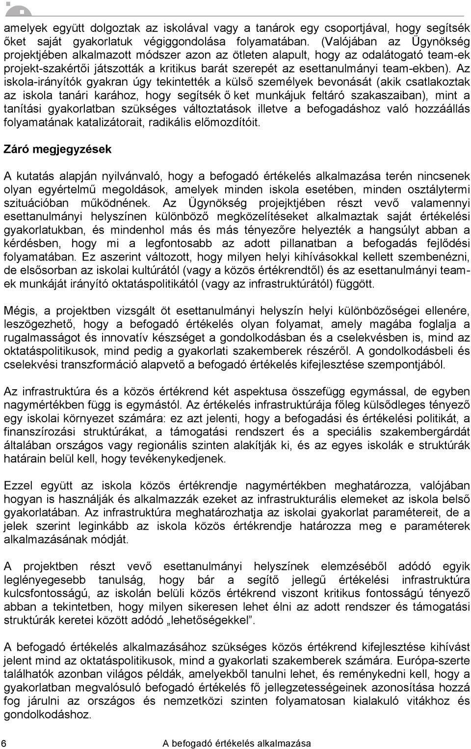 Az iskola-irányítók gyakran úgy tekintették a külső személyek bevonását (akik csatlakoztak az iskola tanári karához, hogy segítsék ő ket munkájuk feltáró szakaszaiban), mint a tanítási gyakorlatban