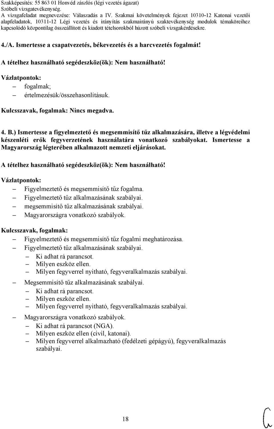 Ismertesse a Magyarország légterében alkalmazott nemzeti eljárásokat. Figyelmeztető és megsemmisítő tűz fogalma. Figyelmeztető tűz alkalmazásának szabályai. megsemmisítő tűz alkalmazásának szabályai.