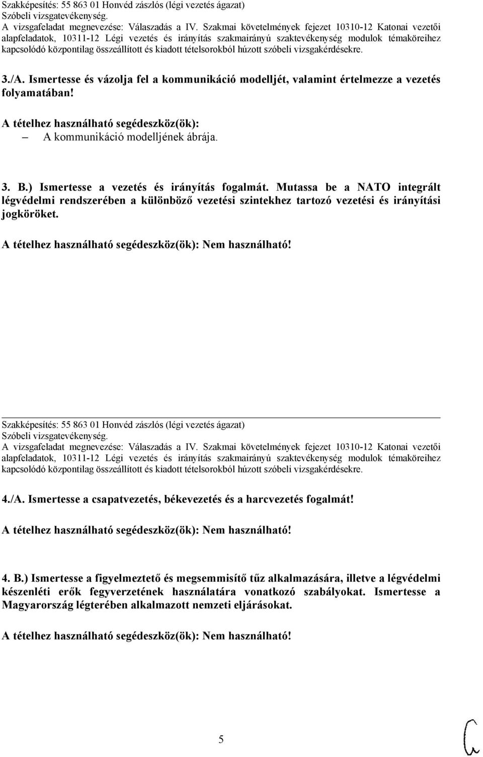 Szakképesítés: 55 863 01 Honvéd zászlós (légi vezetés ágazat) 4./A. Ismertesse a csapatvezetés, békevezetés és a harcvezetés fogalmát! 4. B.