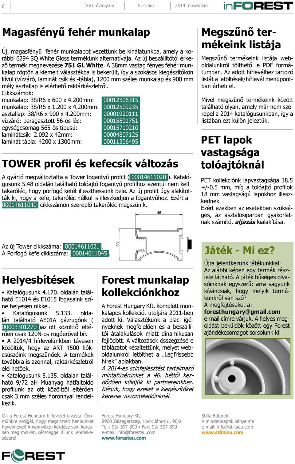 A 38mm vastag fényes fehér munkalap rögtön a kiemelt választékba is bekerült, így a szokásos kiegészítőkön kívül (vízzáró, laminát csík és -tábla), 1200 mm széles munkalap és 900 mm mély asztallap is