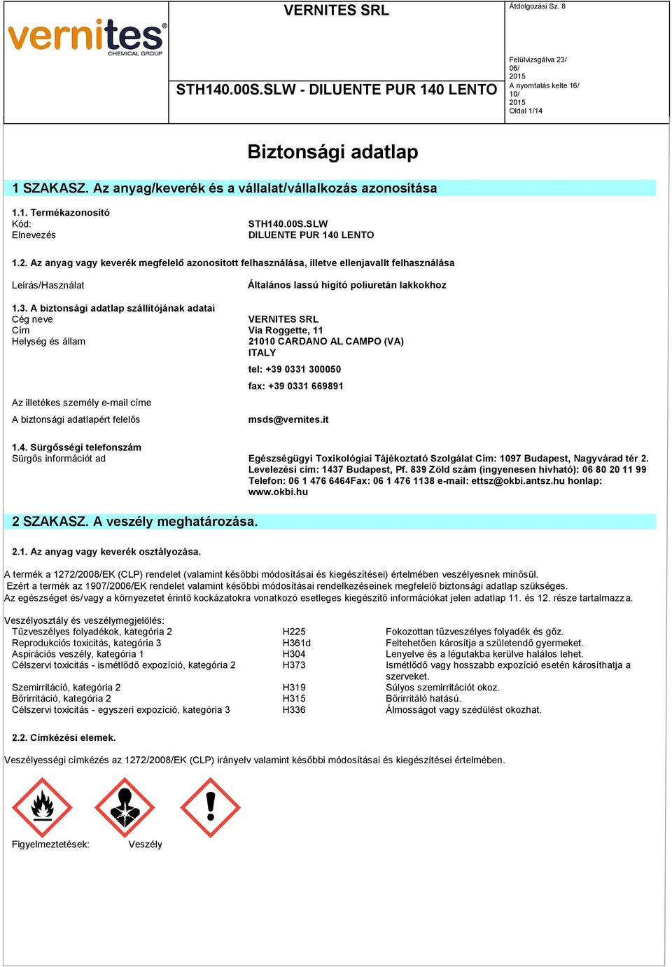 A biztonsági adatlap szállítójának adatai Cég neve VERNITES SRL Cím Via Roggette, 11 Helység és állam 21010 CARDANO AL CAMPO (VA) ITALY Az illetékes személy e-mail címe A biztonsági adatlapért