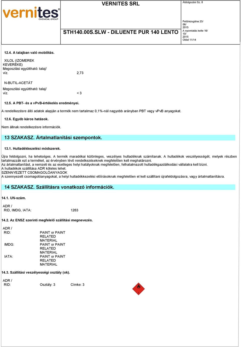 Nem állnak rendelkezésre információk. 13 SZAKASZ. Ártalmatlanítási szempontok. 13.1. Hulladékkezelési módszerek. Újra feldolgozni, ha lehetséges.